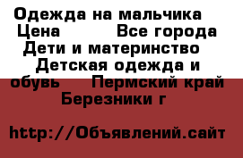 Одежда на мальчика  › Цена ­ 100 - Все города Дети и материнство » Детская одежда и обувь   . Пермский край,Березники г.